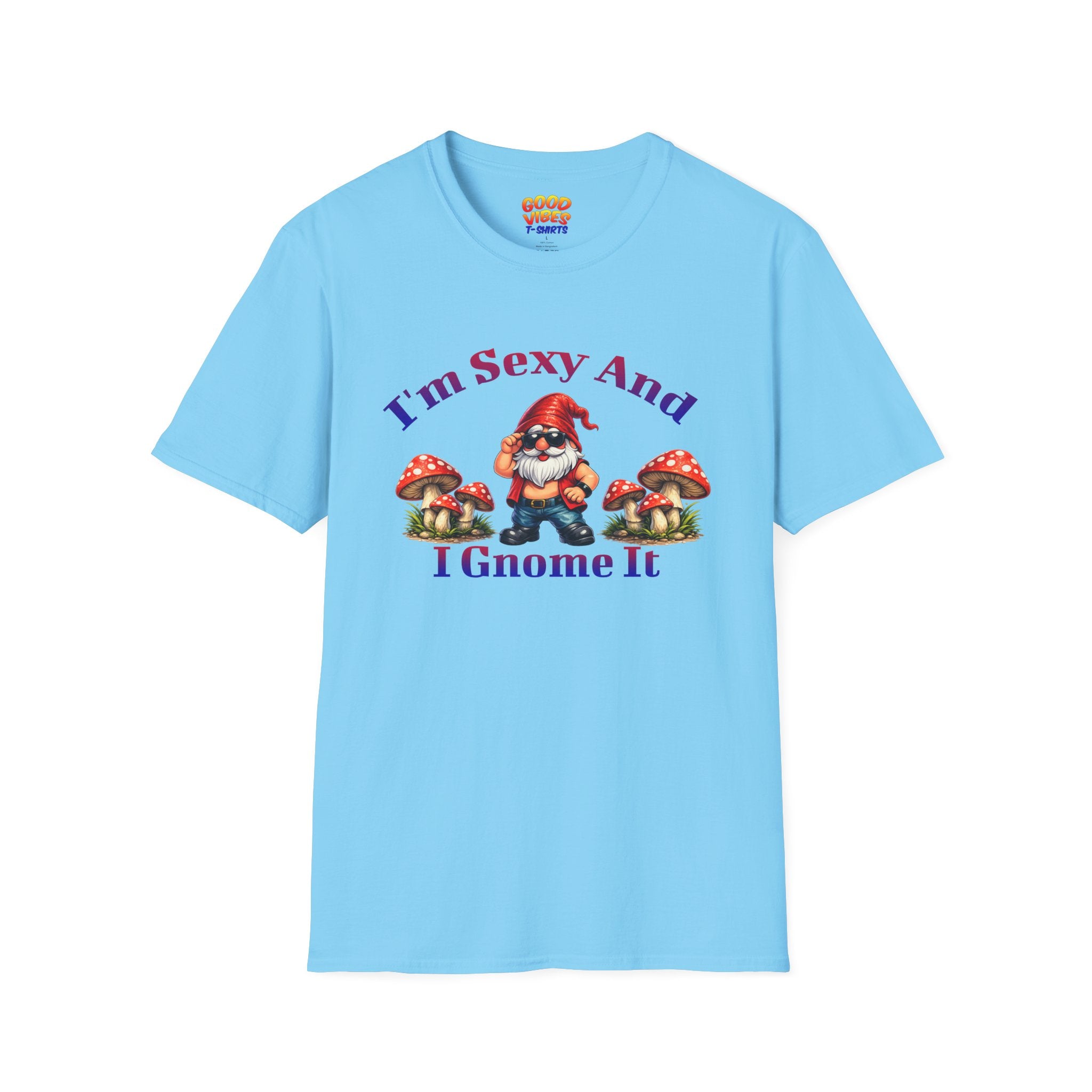 I'm Sexy And I Gnome It -- Gnome Graphic T-Shirt