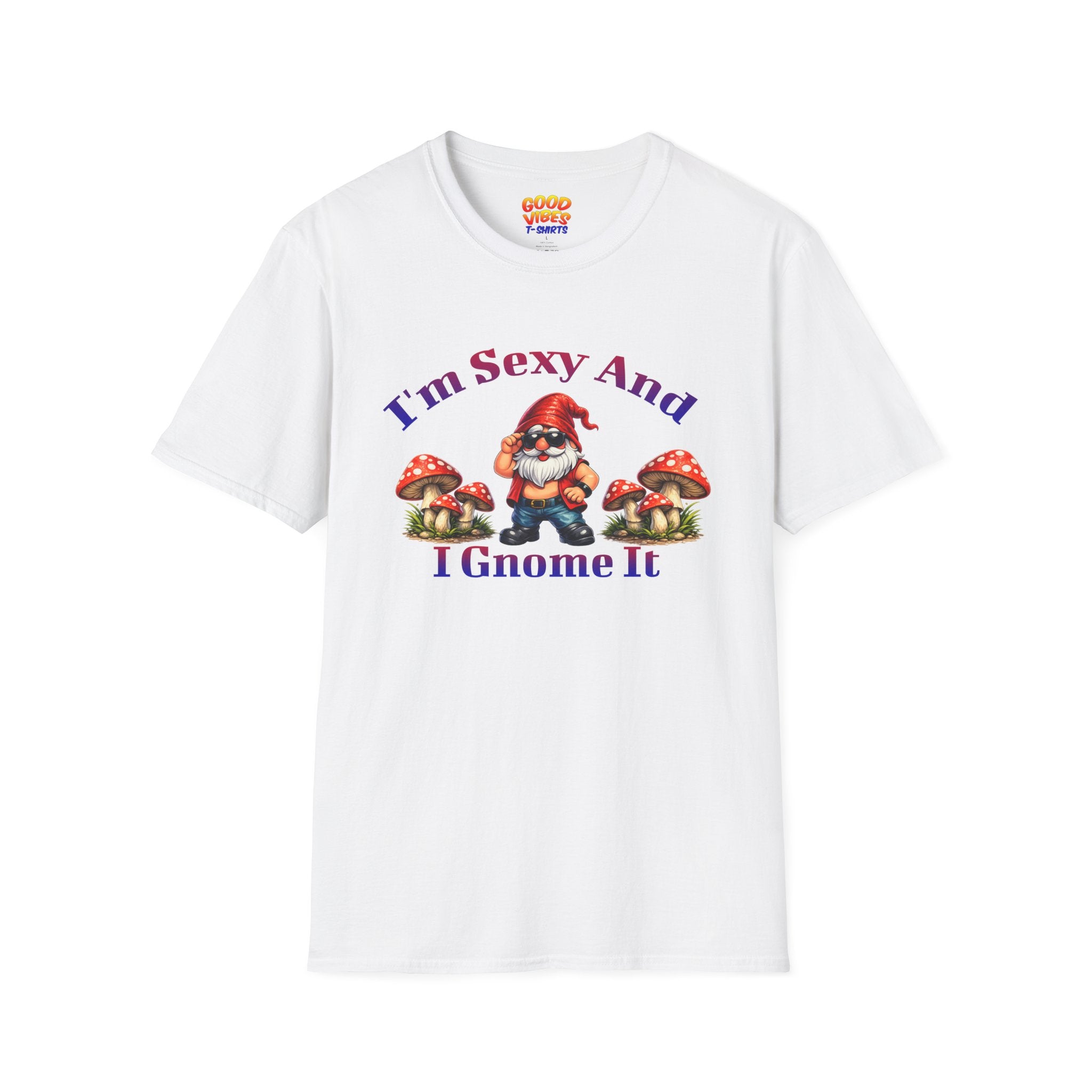 I'm Sexy And I Gnome It -- Gnome Graphic T-Shirt